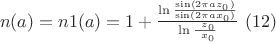 $ \ n ( a ) = n 1 ( a ) = 1 + \frac{\ln\frac{\sin(2\pi a z_0) }{\sin(2\pi a x_0) }}{\ln\frac{\ z_0}{\ x_0}}\ (12)$ $ \ n ( a ) = n 1 ( a ) = 1 + \frac{\ln\frac{\sin(2\pi a z_0) }{\sin(2\pi a x_0) }}{\ln\frac{\ z_0}{\ x_0}}\ (12)$