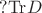 $?\mathrm{Tr} D $