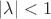$|\lambda|<1$
