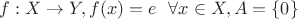 $f:X\to Y, f(x)=e \ \ \forall x\in X, A=\{0\}$