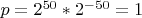 $p=2^{50}*2^{-50}=1$
