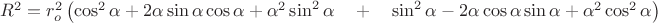 $R^2=r_o^2\left( \cos^2\alpha+2\alpha\sin \alpha \cos \alpha+\alpha^2\sin^2\alpha \quad+\quad\sin^2\alpha-2\alpha\cos \alpha \sin \alpha +\alpha^2\cos^2 \alpha \right)$