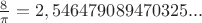 $\frac8\pi=2,546479089470325...$