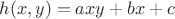 $ h(x,y)=axy+bx+c$