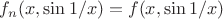 $f_n(x,\sin1/x)=f(x,\sin1/x)$