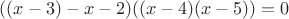 $((x-3)-x-2)((x-4)(x-5))=0$