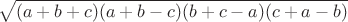 $$\sqrt{(a+b+c)(a+b-c)(b+c-a)(c+a-b)}$$ $$\sqrt{(a+b+c)(a+b-c)(b+c-a)(c+a-b)}$$