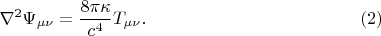 $$
\nabla^2 \Psi_{\mu \nu} = \frac{8 \pi \kappa}{ c^4 } T_{\mu \nu}. \eqno(2)
$$