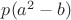 $p(a^2-b)$
