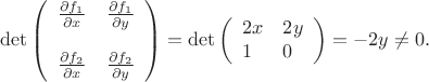 $$
\det\left(\begin{array}{ll}
\frac{\partial f_1}{\partial x}&
\frac{\partial f_1}{\partial y}\\
&\\
\frac{\partial f_2}{\partial x}&
\frac{\partial f_2}{\partial y}
\end{array}\right)=\det\left(\begin{array}{ll}
2x&
2y\\
1&
0
\end{array}\right)=-2y\ne 0.
$$
