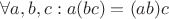 $\forall a,b,c: a(bc) = (ab)c$
