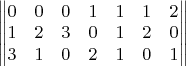 \qquad
\begin{Vmatrix}
0 & 0 & 0 & 1 & 1 &1 & 2 \\
1 & 2 & 3 & 0 & 1 &2 & 0 \\
3 & 1 & 0 & 2 & 1 & 0 & 1
\end{Vmatrix}
$
