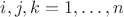 $i,j,k=1,\ldots,n$ $i,j,k=1,\ldots,n$