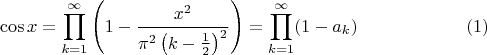 $$\cos x=\prod_{k=1}^{\infty}\left(1-\frac{x^2}{\pi^2\left(k-\frac 12\right)^2}\right)=\prod_{k=1}^{\infty}(1-a_k)\eqno(1)$$