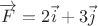 $\[\overrightarrow F  = 2\vec i + 3\vec j\]$