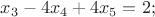$x_{3}-4x_{4}+4x_{5}=2;$