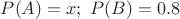 $P(A)=x;\,\,P(B)=0.8$