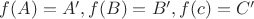 $f(A)=A', f(B)=B', f(c)=C'$