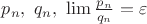 $p_n, \ q_n,\ \lim \frac{p_n}{q_n}=\varepsilon$