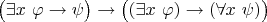 $\bigl(\exists x~\varphi \to \psi\bigr) \to \bigl((\exists x~\varphi) \to (\forall x~\psi)\bigr)$