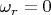 $\omega_r=0$