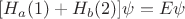 $[H_a(1) + H_b(2)]\psi = E\psi$