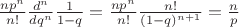 $\frac{np^n}{n!}\frac{d^n}{dq^n}\frac 1{1-q}=\frac{np^n}{n!}\frac{n!}{(1-q)^{n+1}}=\frac{n}{p}$