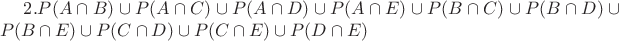 $\!2.P(A\cap B)\cup P(A\cap C)\cup P(A\cap D)\cup P(A\cap E)\cup P(B\cap C)\cup P(B\cap D)\cup P(B\cap E)\cup P(C\cap D)\cup P(C\cap E)\cup P(D\cap E)$