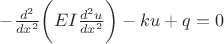 $-\frac{d^2}{dx^2}\biggl( EI \frac{d^2 u}{dx^2} \biggr)-ku+q=0$