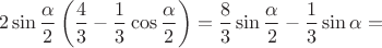 $$2\sin\frac{\alpha}2\left(\frac43-\frac13\cos\frac{\alpha}2\right)=\frac83\sin\frac{\alpha}2-\frac13\sin\alpha=$$