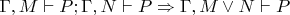 $\Gamma,M\vdash P;\Gamma,N\vdash P\Rightarrow \Gamma,M\vee N\vdash P$