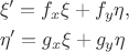 $$\begin{aligned}
&\xi'=f_x \xi + f_y\eta,\\
&\eta'=g_x\xi +g_y \eta
\end{aligned}\tag{2}$$ $$\begin{aligned}
&\xi'=f_x \xi + f_y\eta,\\
&\eta'=g_x\xi +g_y \eta
\end{aligned}\tag{2}$$