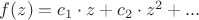 $f(z) = c_1 \cdot z + c_2 \cdot z^2 + ...$