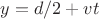 $y=d/2+vt$