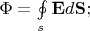 $\Phi = \oint\limits_{s}^{}\mathbf{E}d\mathbf{S};$