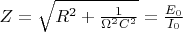 $Z = \sqrt{R^2+ \frac{1}{\Omega^2 C^2}} = \frac{E_0}{I_0}$