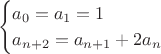 $$
\begin{cases}
a_0=a_1=1 \\
a_{n+2}=a_{n+1}+2a_n
\end{cases}
$$
