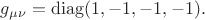 $g_{\mu\nu} = \operatorname{diag}(1,-1,-1,-1).$