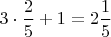 $3\cdot \dfrac{2}{5}+1=2\dfrac{1}{5}$