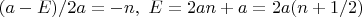 $(a-E)/2a=-n,\,\, E=2an+a=2a(n+1/2)$