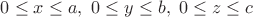 $0\le x\le a, \ 0\le y\le b, \ 0\le z\le c$