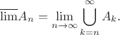 $$\overline{\lim}A_n = \lim_{n\to\infty} \bigcup_{k=n}^\infty A_k.$$ $$\overline{\lim}A_n = \lim_{n\to\infty} \bigcup_{k=n}^\infty A_k.$$