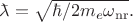 $\makebox[0pt][l]{\(\bar{\phantom{a}}\)}\lambda=\sqrt{\hbar/2m_e\omega_{\mathrm{nr}}}.$