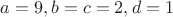 $a=9,b=c=2,d=1$