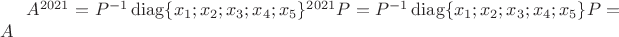 $A^{2021}=P^{-1}\operatorname{diag}\{x_1;x_2;x_3;x_4;x_5\}^{2021}P=P^{-1}\operatorname{diag}\{x_1;x_2;x_3;x_4;x_5\}P=A$