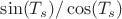 $\sin(T_s)/\cos(T_s)$