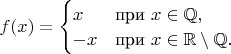 $f(x)=\begin{cases} 
x & \mbox{при } x\in\mathbb{Q}, \\
-x & \mbox{при } x\in\mathbb{R}\setminus\mathbb{Q}.
\end{cases}$