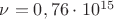$\nu=0,76\cdot 10^{15}$