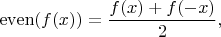 $$\mathrm{even}(f(x)) = \frac{f(x) + f(-x)}{2},$$