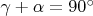 $\gamma+\alpha=90^\circ$